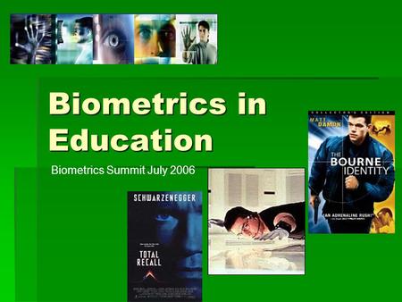 Biometrics in Education Biometrics Summit July 2006.