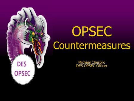 OPSEC Countermeasures Michael Chesbro DES OPSEC Officer OPSEC Countermeasures Michael Chesbro DES OPSEC Officer.