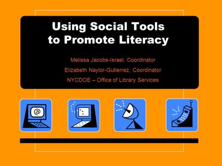 Using Social Tools to Promote Literacy Melissa Jacobs-Israel, Coordinator Elizabeth Naylor-Gutierrez, Coordinator NYCDOE – Office of Library Services.