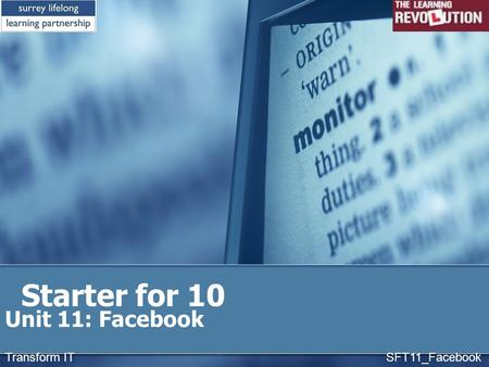 Starter for 10 Unit 11: Facebook Transform IT SFT11_Facebook.