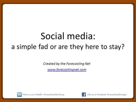 Social media: a simple fad or are they here to stay? Created by the Forecasting Net www.forecastingnet.com Follow us on LinkedIn: Forecasting Net GroupLike.