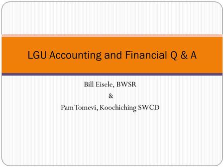 Bill Eisele, BWSR & Pam Tomevi, Koochiching SWCD LGU Accounting and Financial Q & A.