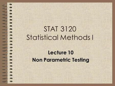 Lecture 10 Non Parametric Testing STAT 3120 Statistical Methods I.