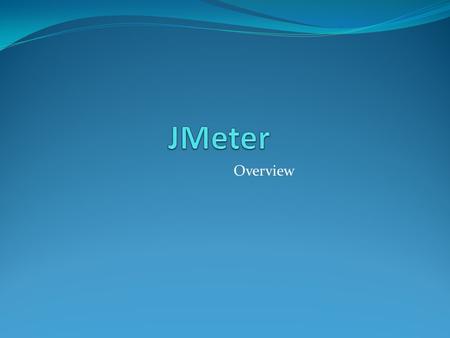 Overview. SUMMARY Introduction What is Jmeter ? Why ? Preparing tests Step 1 Proxy server Step 2 Organization Step 3 Genericity Step 4 Assertions Running.