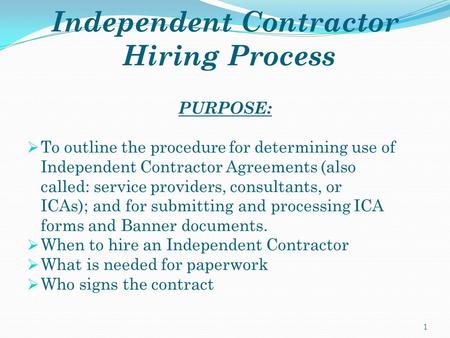 Independent Contractor Hiring Process PURPOSE:  To outline the procedure for determining use of Independent Contractor Agreements (also called: service.