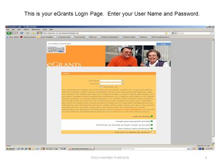 This is your eGrants Login Page. Enter your User Name and Password. 1Exit a member in eGrants.