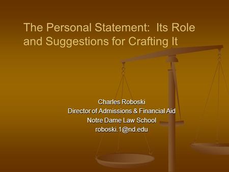 Charles Roboski Director of Admissions & Financial Aid Notre Dame Law School The Personal Statement: Its Role and Suggestions for Crafting.