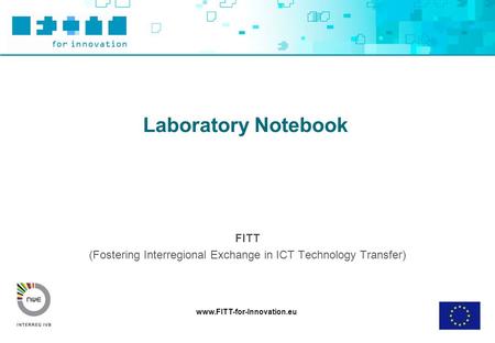 Www.FITT-for-Innovation.eu Laboratory Notebook FITT (Fostering Interregional Exchange in ICT Technology Transfer)