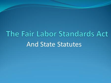And State Statutes. Things to Learn Does the Fair Labor Standards Act (FLSA) require employers to provide:  Lunch breaks  Breaks during the day  Holiday.