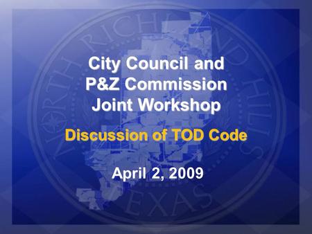 City Council and P&Z Commission Joint Workshop Discussion of TOD Code April 2, 2009.