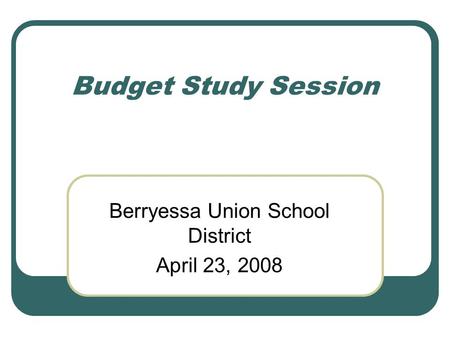 Budget Study Session Berryessa Union School District April 23, 2008.