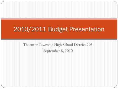 Thornton Township High School District 205 September 8, 2010 2010/2011 Budget Presentation.