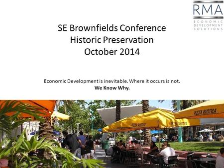 Economic Development is inevitable. Where it occurs is not. We Know Why. SE Brownfields Conference Historic Preservation October 2014.