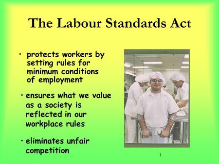 1 The Labour Standards Act protects workers by setting rules for minimum conditions of employment ensures what we value as a society is reflected in our.