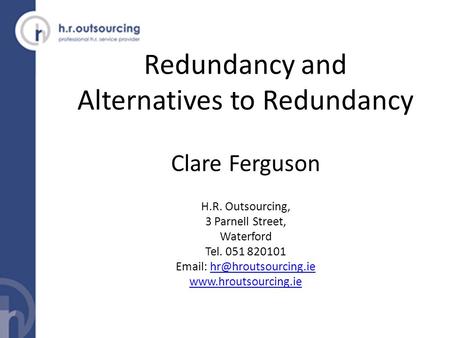 Redundancy and Alternatives to Redundancy Clare Ferguson H. R