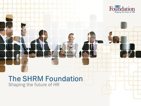 The SHRM Foundation Shaping the future of HR. What is the SHRM Foundation? Nonprofit affiliate of the Society for Human Resource Management (SHRM) Legally.
