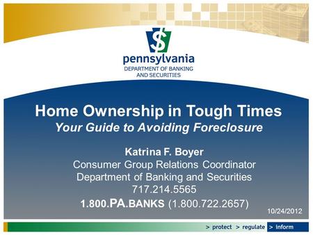 Home Ownership in Tough Times Your Guide to Avoiding Foreclosure Katrina F. Boyer Consumer Group Relations Coordinator Department of Banking and Securities.