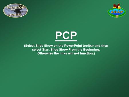 PCP (Select Slide Show on the PowerPoint toolbar and then select Start Slide Show From the Beginning. Otherwise the links will not function.)