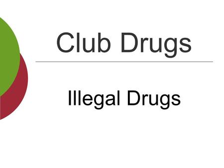 Club Drugs Illegal Drugs. Statement of Objective  Identify the variety of health risks associated with club drugs and become aware of the various street.