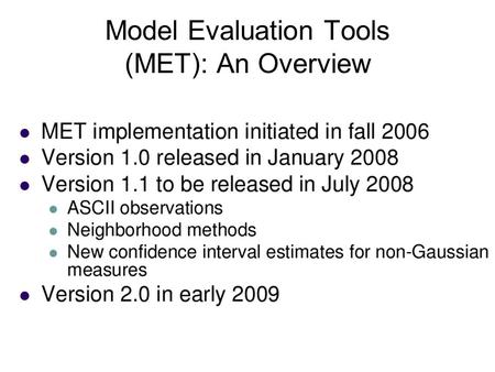 Model Evaluation Tools (MET): An Overview. MET Verification Techniques Standard verification methods –gridded model data to point-based observations.