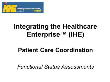 Integrating the Healthcare Enterprise™ (IHE) Patient Care Coordination Functional Status Assessments.