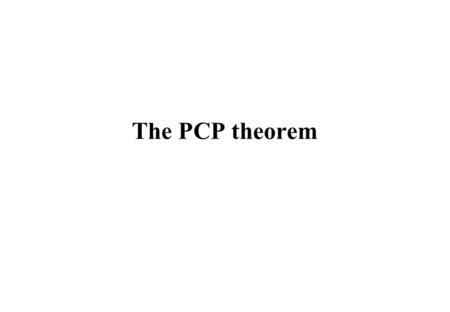 The PCP theorem. Summary -Proof structure -Basic ingredients -Arithmetization -Properties of polynomials -3-SAT belongs to PCP[O(n 3 ),O(1)]