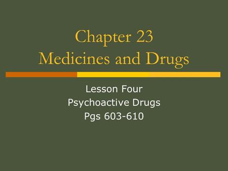 Chapter 23 Medicines and Drugs Lesson Four Psychoactive Drugs Pgs 603-610.