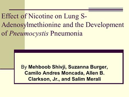 Effect of Nicotine on Lung S- Adenosylmethionine and the Development of Pneumocystis Pneumonia By Mehboob Shivji, Suzanna Burger, Camilo Andres Moncada,