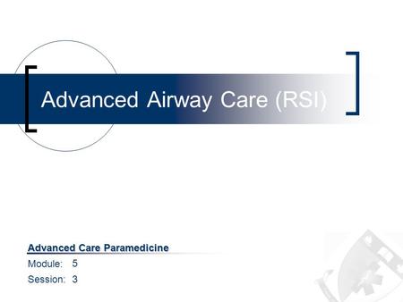 Module: Session: Advanced Care Paramedicine Advanced Airway Care (RSI) 5 3.