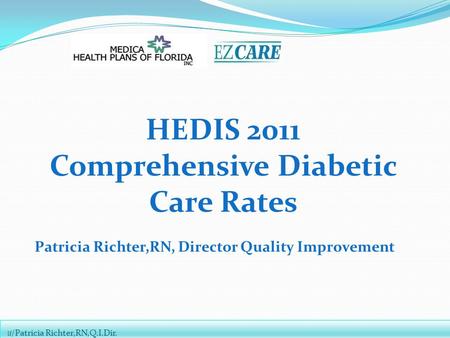 Lf/P.Richter,RN,Q.A.Dir. HEDIS 2011 Comprehensive Diabetic Care Rates Patricia Richter,RN, Director Quality Improvement lf /Patricia Richter,RN,Q.I.Dir.