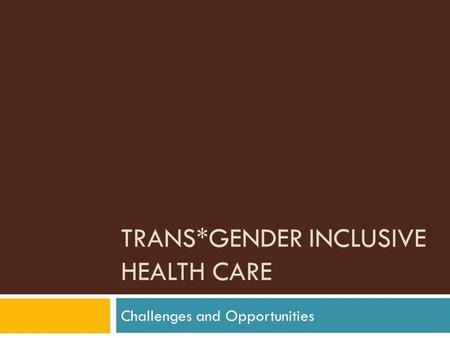 Trans*gender Inclusive Health Care