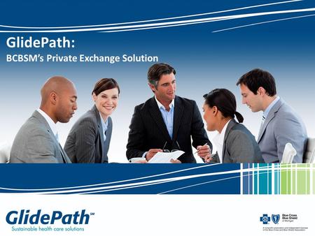 GlidePath: BCBSM’s Private Exchange Solution. Why GlidePath? 2 It satisfies both employer and employee needs, while providing predictability, choice,
