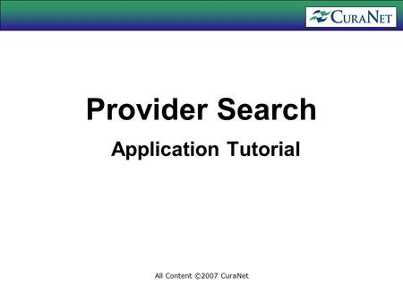 Provider Search Application Tutorial All Content ©2007 CuraNet.