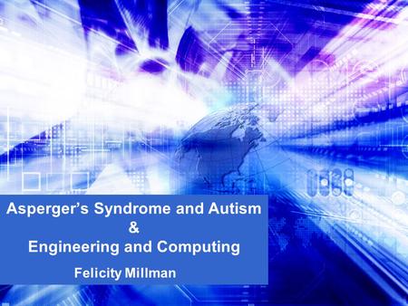 Felicity Millman Asperger’s Syndrome and Autism & Engineering and Computing.