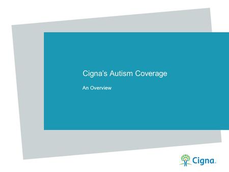 Cigna’s Autism Coverage An Overview. 2 Confidential, unpublished property of Cigna. Do not duplicate or distribute. Use and distribution limited solely.