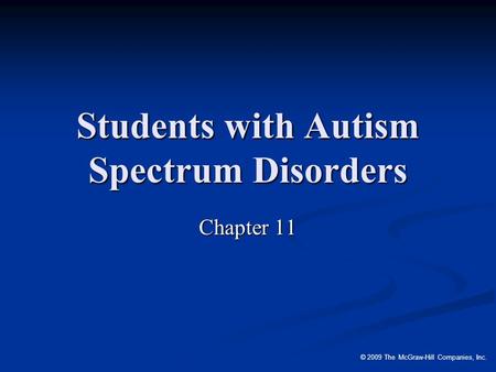 © 2009 The McGraw-Hill Companies, Inc. Students with Autism Spectrum Disorders Chapter 11.
