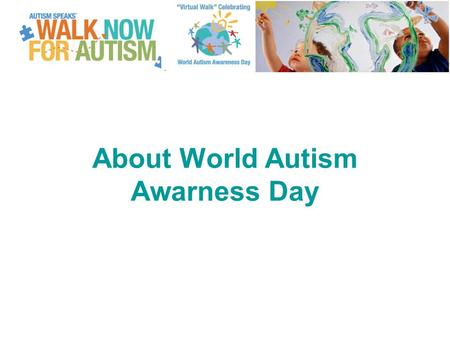 About World Autism Awarness Day. On December 18, 2007, the United Nations General Assembly adopted resolution 62/139, tabled by the State of Qatar, which.