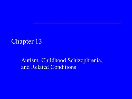 Chapter 13 Autism, Childhood Schizophrenia, and Related Conditions.