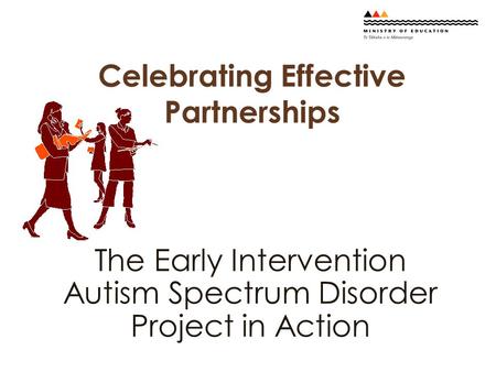 Celebrating Effective Partnerships The Early Intervention Autism Spectrum Disorder Project in Action.