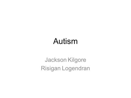 Autism Jackson Kilgore Risigan Logendran. Symptoms Inability to perform everyday actions Major areas autistic kids struggle in: Social Interaction, and.