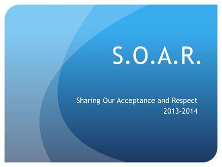 S.O.A.R. Sharing Our Acceptance and Respect 2013-2014.