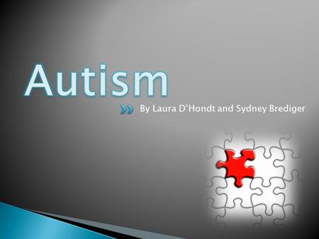 By Laura D’Hondt and Sydney Brediger.  Autism Disorder “Classic” : Autism is an intricate developmental disability in which affects ones social interaction.