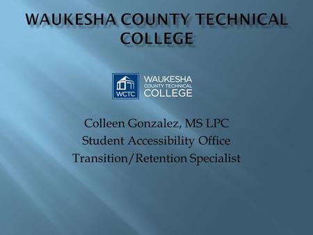 Colleen Gonzalez, MS LPC Student Accessibility Office Transition/Retention Specialist.