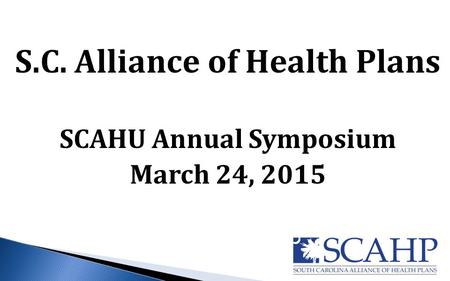 S.C. Alliance of Health Plans SCAHU Annual Symposium March 24, 2015.