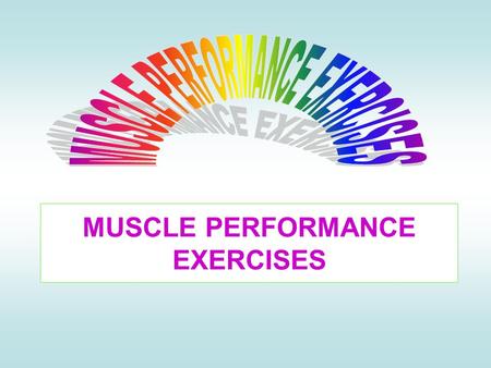 MUSCLE PERFORMANCE EXERCISES. Muscle Performance Muscle Performance refers to the capacity of the muscle to do work. The key elements of muscle performance.
