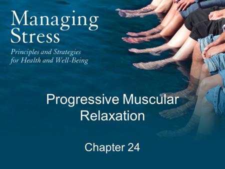 Progressive Muscular Relaxation Chapter 24. “Relaxation is the direct negative of nervous excitement. It is the absence of nerve-muscle impulse.” —Edmund.