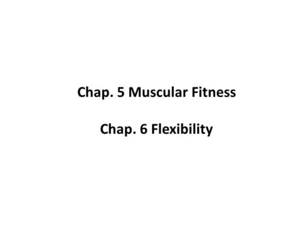 Chap. 5 Muscular Fitness Chap. 6 Flexibility. Health Benefits Increased bone density Increased HDL-C Increased muscle mass which increases BMR Decreased.