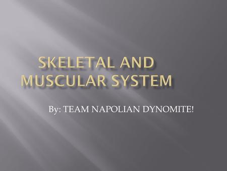 By: TEAM NAPOLIAN DYNOMITE!. The skeletal system is controlled by the nervous system. It is also responsible for the movement. Our joints let us move.