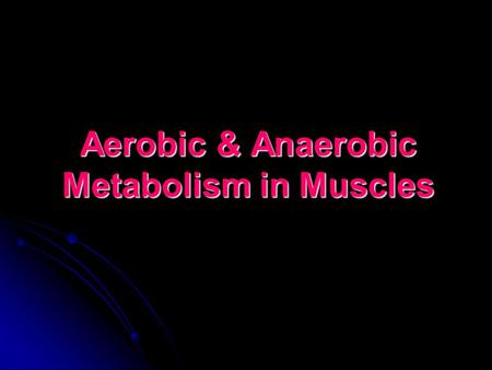Aerobic & Anaerobic Metabolism in Muscles