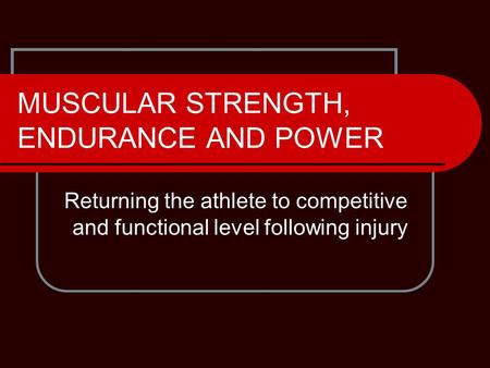 MUSCULAR STRENGTH, ENDURANCE AND POWER Returning the athlete to competitive and functional level following injury.